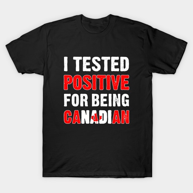 I Tested Positive For Being Canadian T-Shirt by TikOLoRd